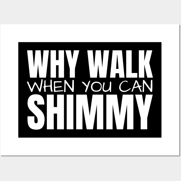 Why Walk When You Can Shimmy Wall Art by HobbyAndArt